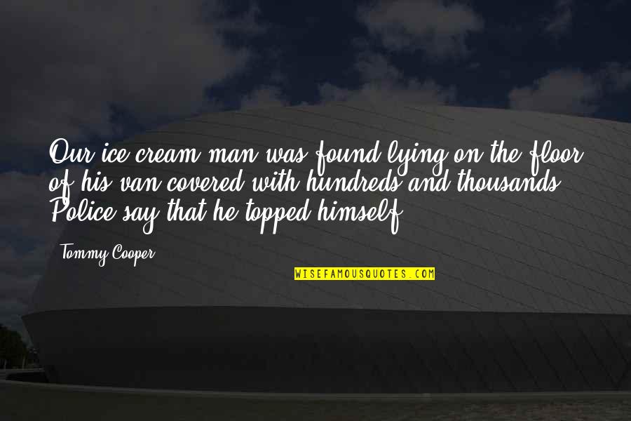 Funny He Man Quotes By Tommy Cooper: Our ice cream man was found lying on Funny He Man Quotes By Tommy Cooper: Our ice cream man was found lying on