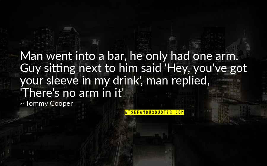 Funny He Man Quotes By Tommy Cooper: Man went into a bar, he only had Funny He Man Quotes By Tommy Cooper: Man went into a bar, he only had