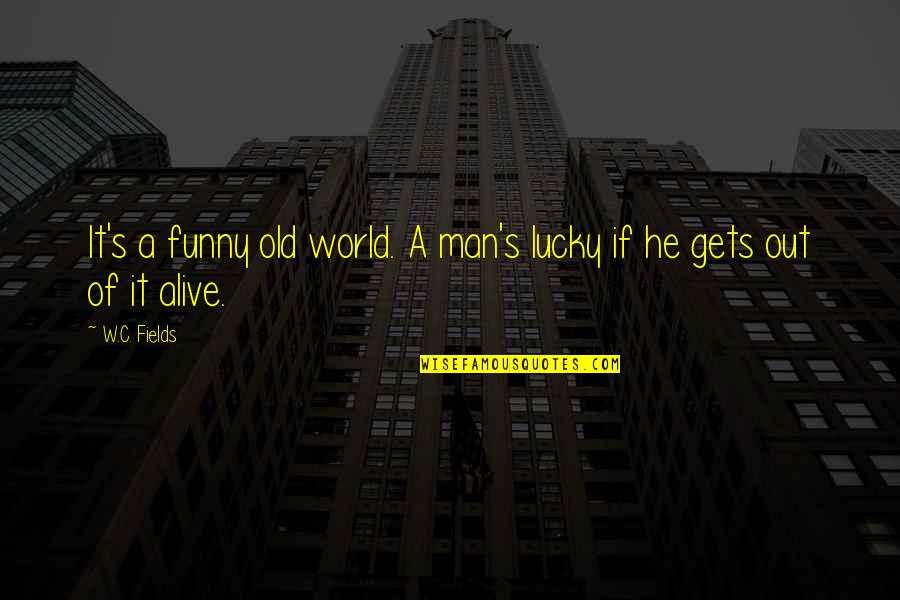 Funny He Man Quotes By W.C. Fields: It's a funny old world. A man's lucky