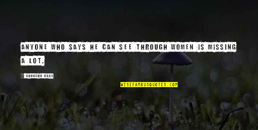 Funny He Who Quotes By Groucho Marx: Anyone who says he can see through women