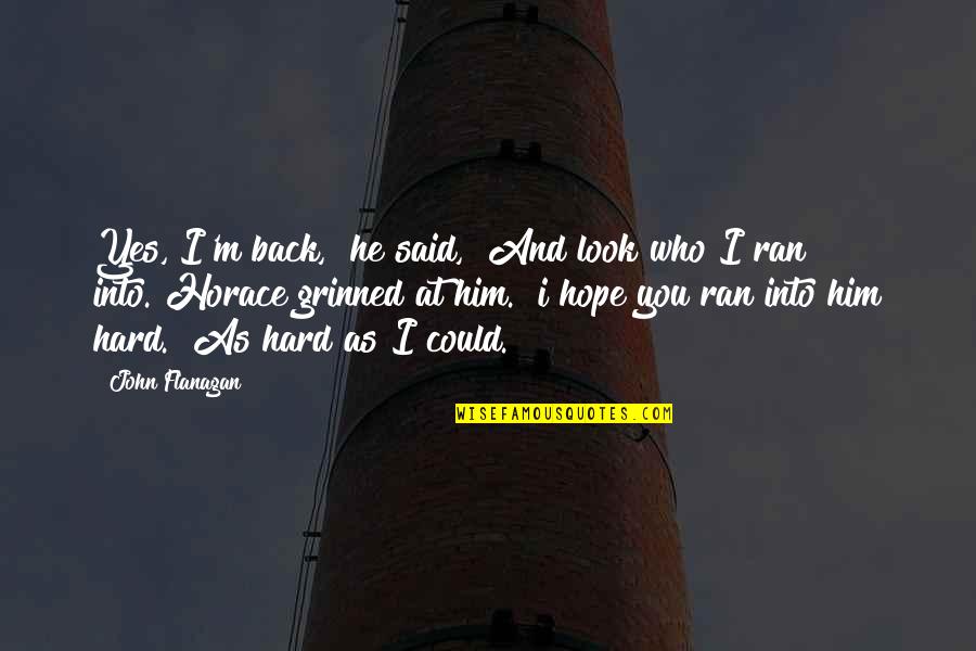 Funny He Who Quotes By John Flanagan: Yes, I'm back," he said, "And look who