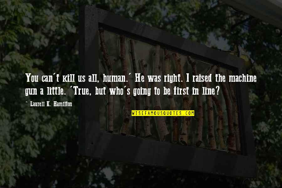 Funny He Who Quotes By Laurell K. Hamilton: You can't kill us all, human.' He was
