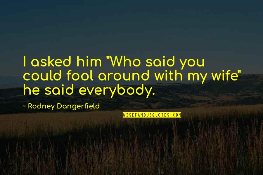 Funny He Who Quotes By Rodney Dangerfield: I asked him "Who said you could fool