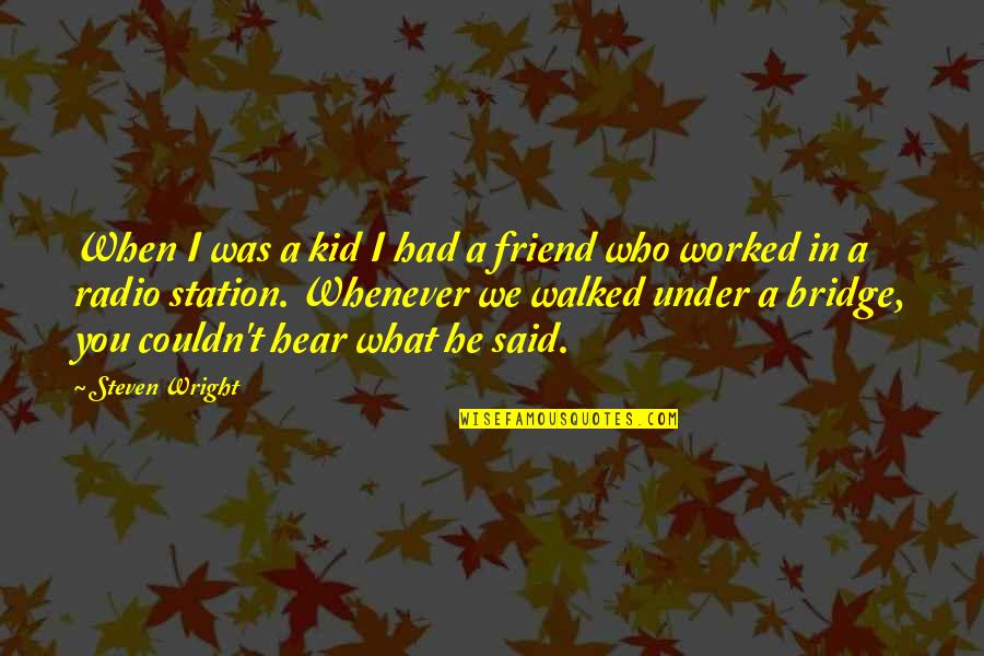 Funny He Who Quotes By Steven Wright: When I was a kid I had a