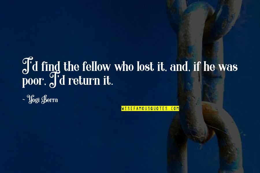 Funny He Who Quotes By Yogi Berra: I'd find the fellow who lost it, and,
