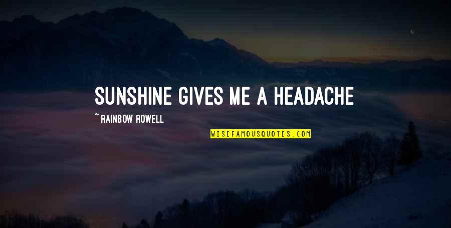 Funny Headache Quotes By Rainbow Rowell: Sunshine gives me a headache