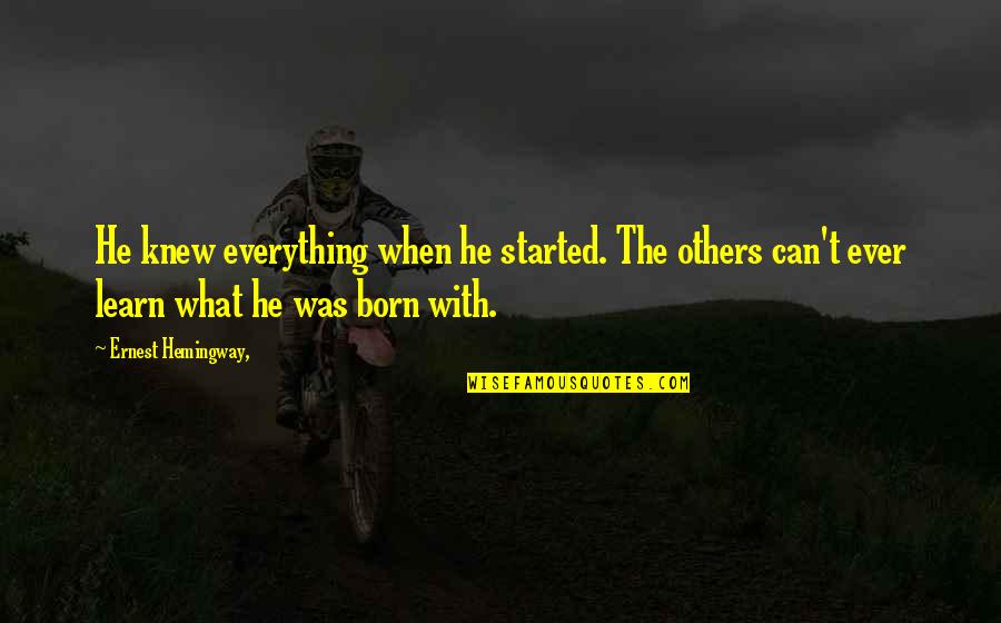 Funny Health Food Quotes By Ernest Hemingway,: He knew everything when he started. The others Funny Health Food Quotes By Ernest Hemingway,: He knew everything when he started. The others