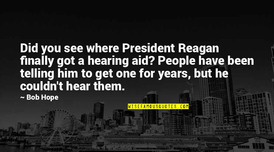 Funny Hearing Aid Quotes By Bob Hope: Did you see where President Reagan finally got