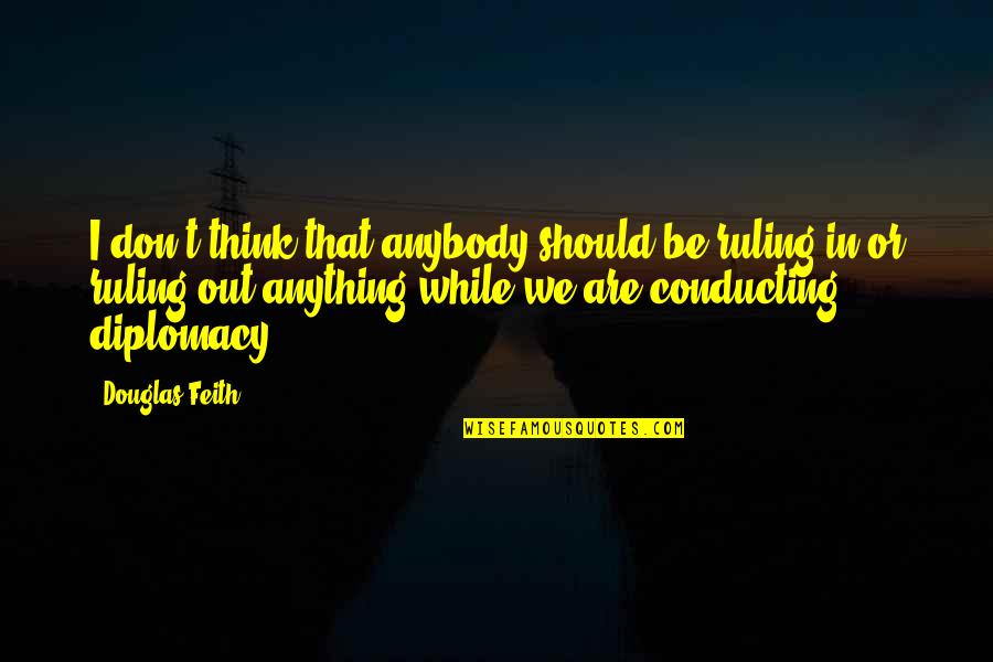 Funny Heart Surgery Quotes By Douglas Feith: I don't think that anybody should be ruling