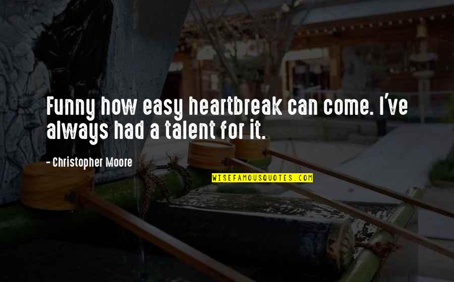 Funny Heartbreak Quotes By Christopher Moore: Funny how easy heartbreak can come. I've always