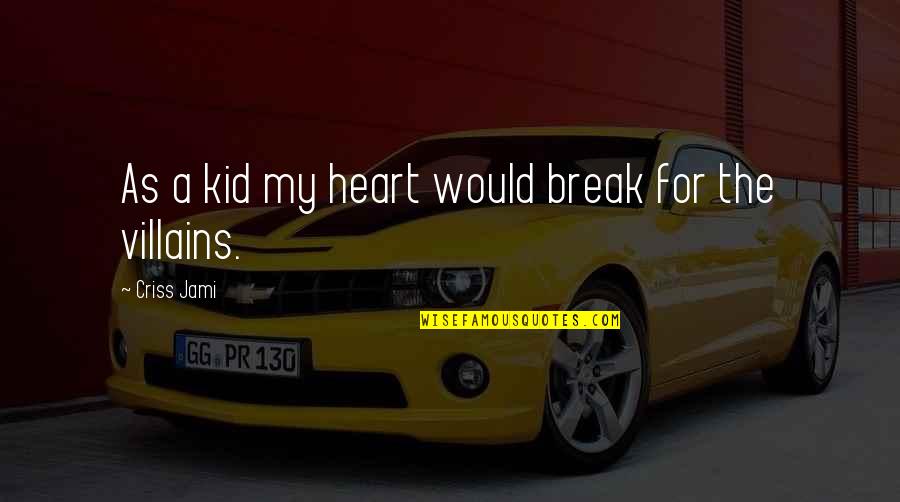 Funny Heartbreak Quotes By Criss Jami: As a kid my heart would break for