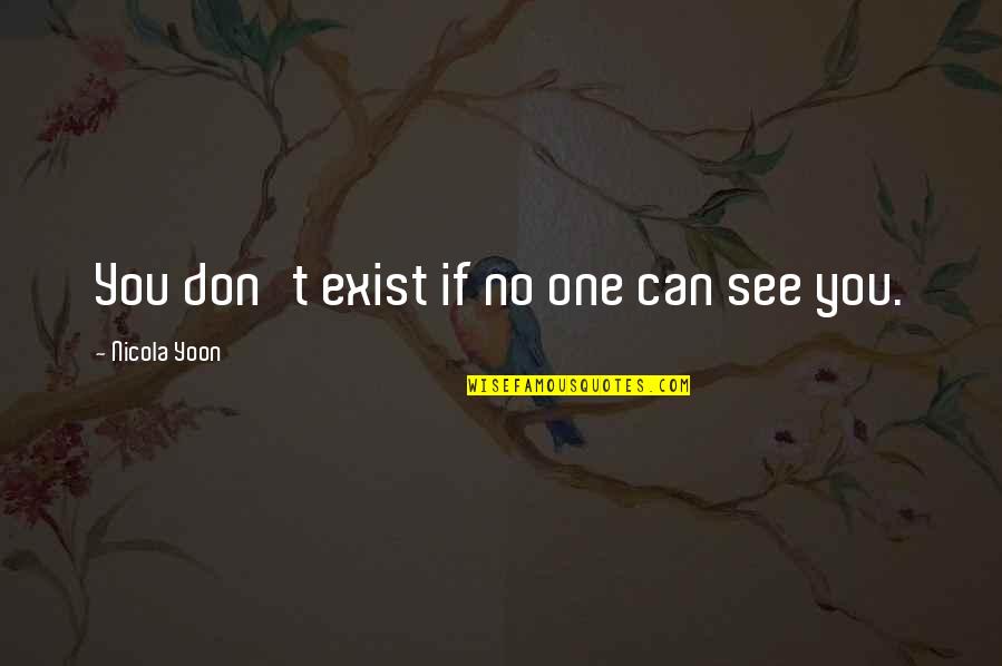 Funny Heathers Quotes By Nicola Yoon: You don't exist if no one can see Funny Heathers Quotes By Nicola Yoon: You don't exist if no one can see