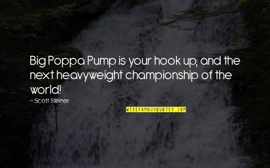 Funny Heavyweights Quotes By Scott Steiner: Big Poppa Pump is your hook up, and