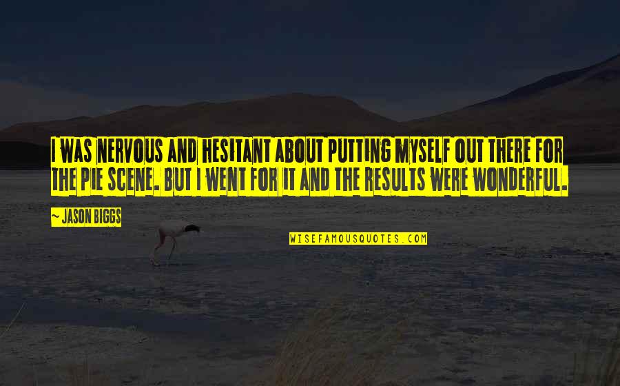 Funny Hectic Day Quotes By Jason Biggs: I was nervous and hesitant about putting myself Funny Hectic Day Quotes By Jason Biggs: I was nervous and hesitant about putting myself