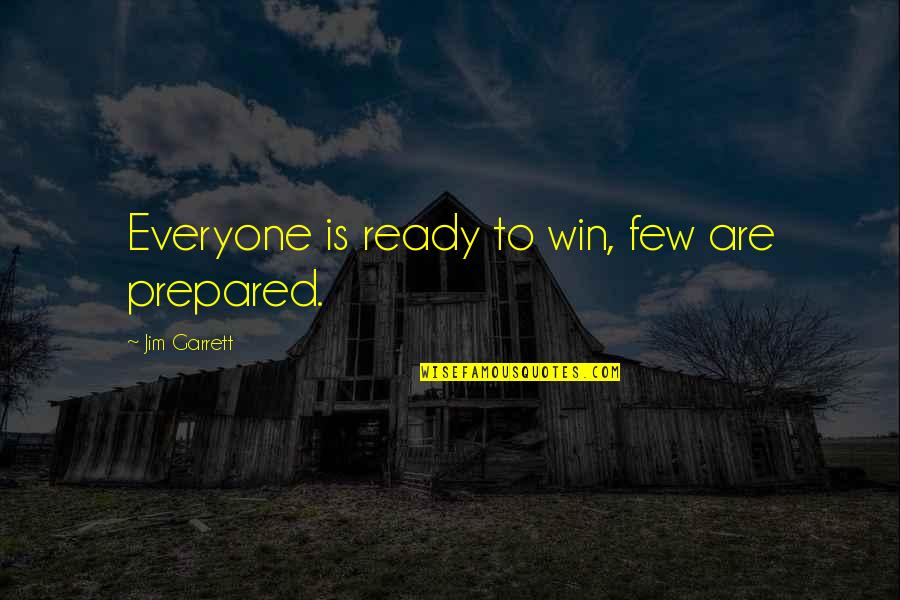 Funny Hectic Work Quotes By Jim Garrett: Everyone is ready to win, few are prepared.