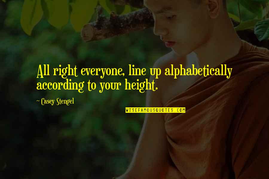 Funny Height Quotes By Casey Stengel: All right everyone, line up alphabetically according to