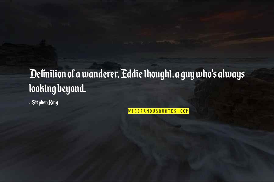 Funny Heights Quotes By Stephen King: Definition of a wanderer, Eddie thought, a guy
