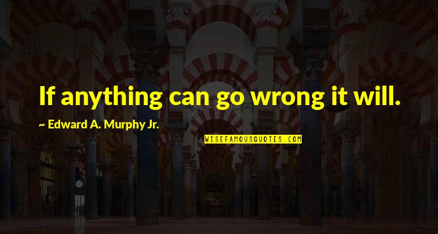Funny Helicopter Parenting Quotes By Edward A. Murphy Jr.: If anything can go wrong it will.