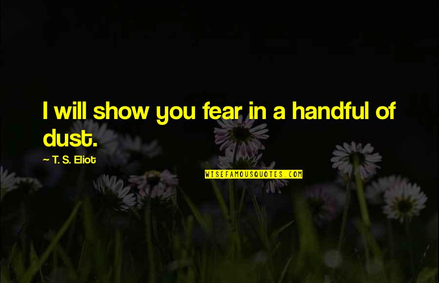 Funny Helium Quotes By T. S. Eliot: I will show you fear in a handful