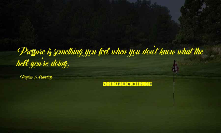 Funny Hell Quotes By Peyton Manning: Pressure is something you feel when you don't