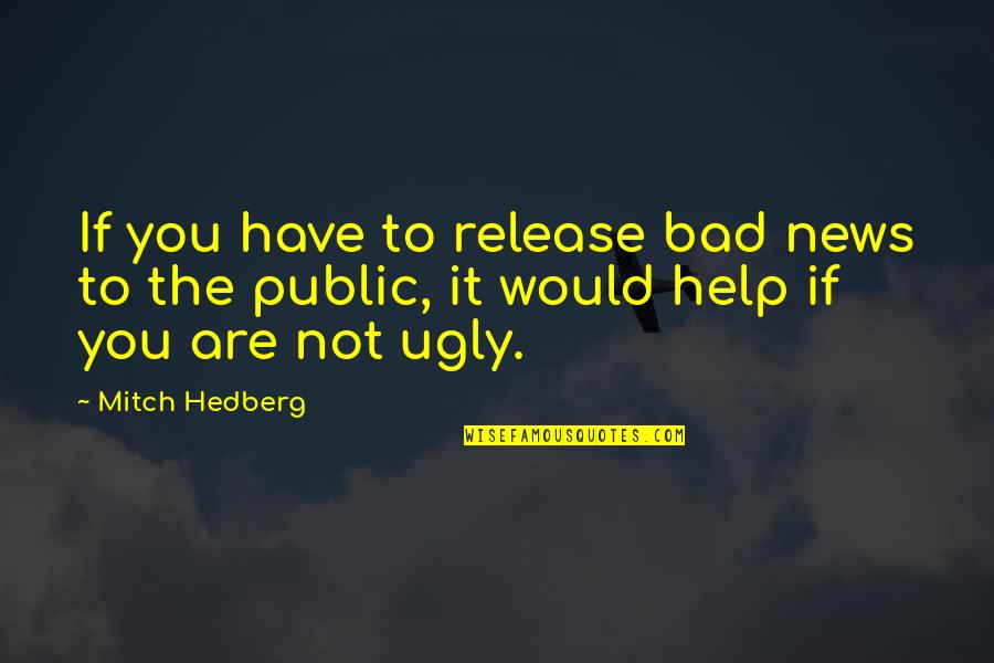 Funny Help Quotes By Mitch Hedberg: If you have to release bad news to