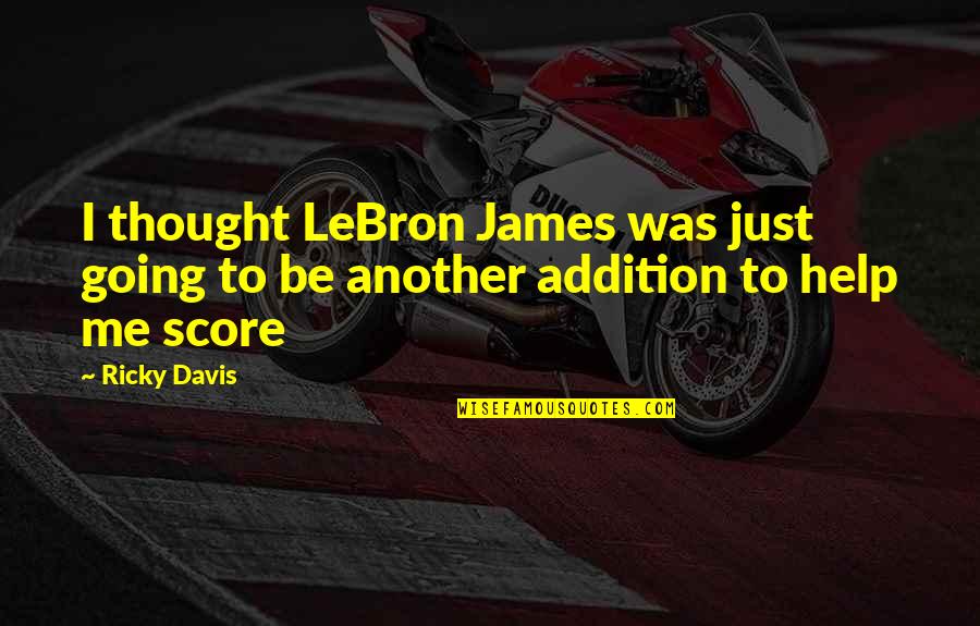 Funny Help Quotes By Ricky Davis: I thought LeBron James was just going to