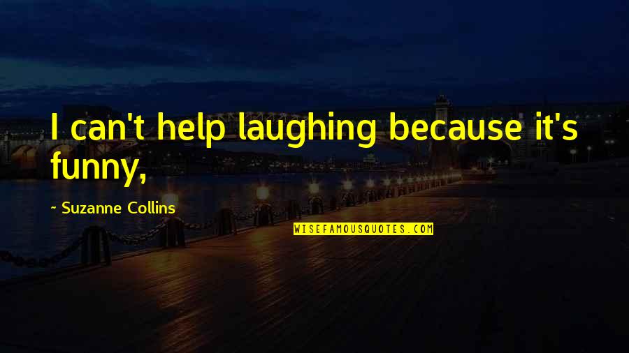Funny Help Quotes By Suzanne Collins: I can't help laughing because it's funny,