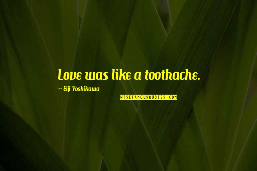 Funny Helpful Quotes By Eiji Yoshikawa: Love was like a toothache.