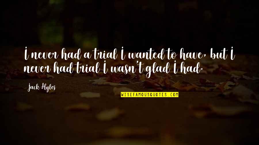 Funny Hen Party Quotes By Jack Hyles: I never had a trial I wanted to
