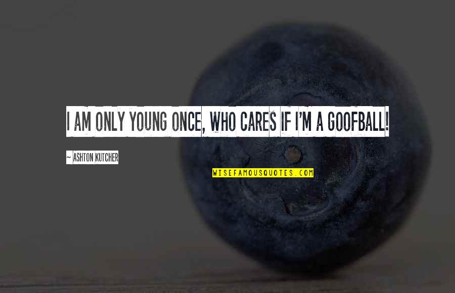 Funny Henry Danger Quotes By Ashton Kutcher: I am only young once, who cares if Funny Henry Danger Quotes By Ashton Kutcher: I am only young once, who cares if