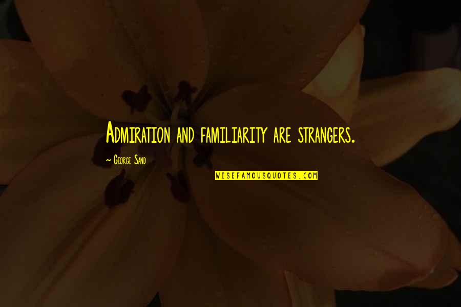 Funny Herb Quotes By George Sand: Admiration and familiarity are strangers.