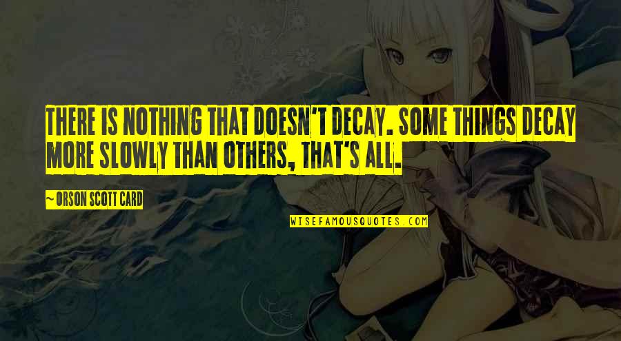 Funny Hernia Quotes By Orson Scott Card: There is nothing that doesn't decay. Some things