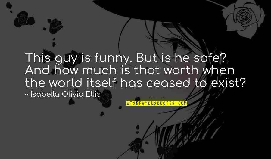 Funny He's Not Worth It Quotes By Isabella Olivia Ellis: This guy is funny. But is he safe?