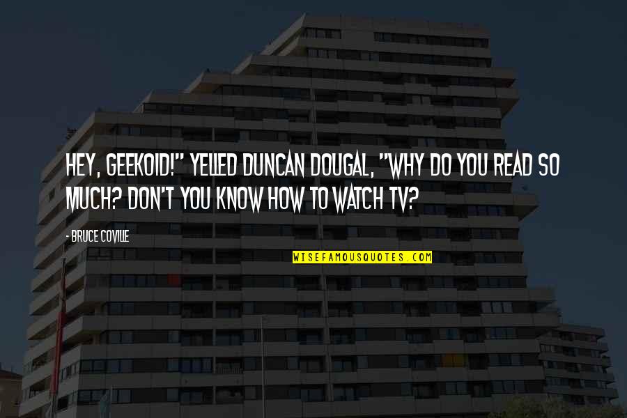 Funny Hey Quotes By Bruce Coville: Hey, Geekoid!" yelled Duncan Dougal, "Why do you