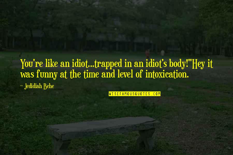 Funny Hey Quotes By Jedidiah Behe: You're like an idiot...trapped in an idiot's body!"Hey