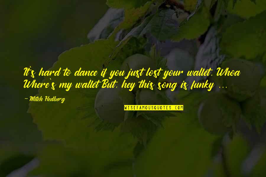 Funny Hey Quotes By Mitch Hedberg: It's hard to dance if you just lost