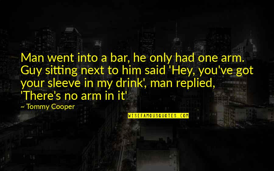 Funny Hey Quotes By Tommy Cooper: Man went into a bar, he only had