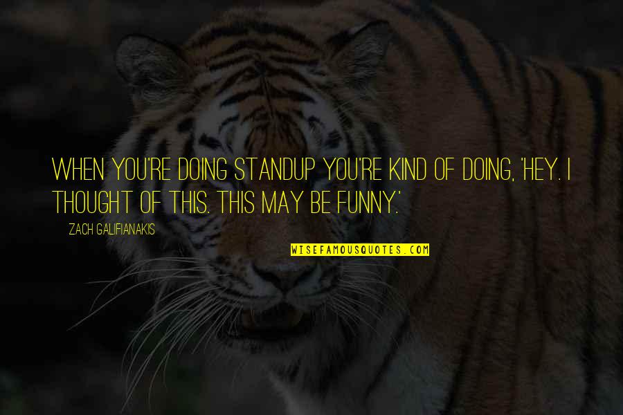 Funny Hey Quotes By Zach Galifianakis: When you're doing standup you're kind of doing,