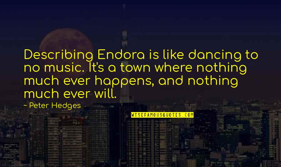 Funny Hiccup Quotes By Peter Hedges: Describing Endora is like dancing to no music.