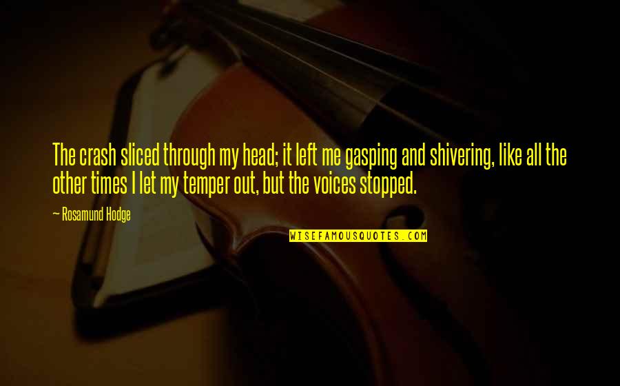 Funny Hiccups Quotes By Rosamund Hodge: The crash sliced through my head; it left Funny Hiccups Quotes By Rosamund Hodge: The crash sliced through my head; it left