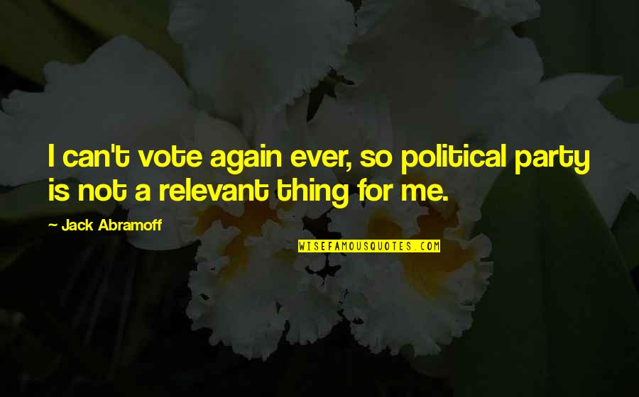 Funny High Heel Shoe Quotes By Jack Abramoff: I can't vote again ever, so political party