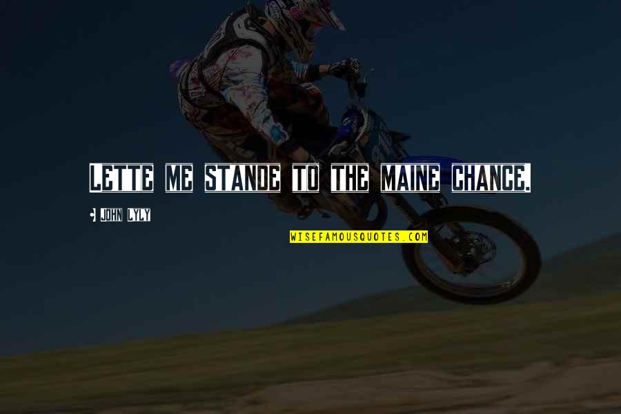 Funny High Heel Shoe Quotes By John Lyly: Lette me stande to the maine chance. Funny High Heel Shoe Quotes By John Lyly: Lette me stande to the maine chance.