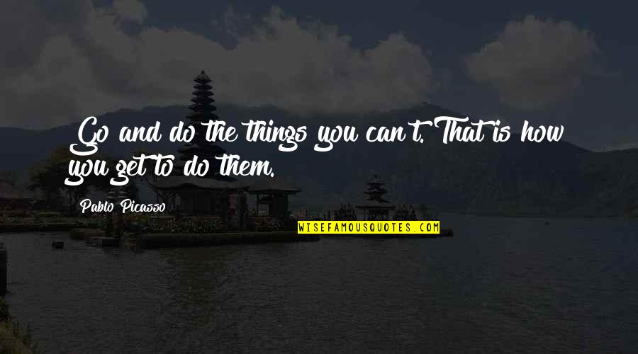 Funny High Sayings And Quotes By Pablo Picasso: Go and do the things you can't. That