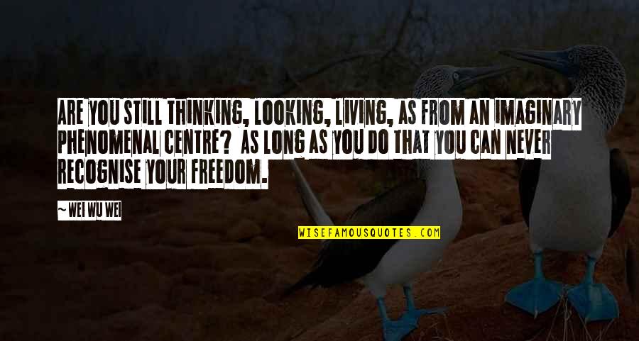Funny High School Dropout Quotes By Wei Wu Wei: Are you still thinking, looking, living, as from Funny High School Dropout Quotes By Wei Wu Wei: Are you still thinking, looking, living, as from