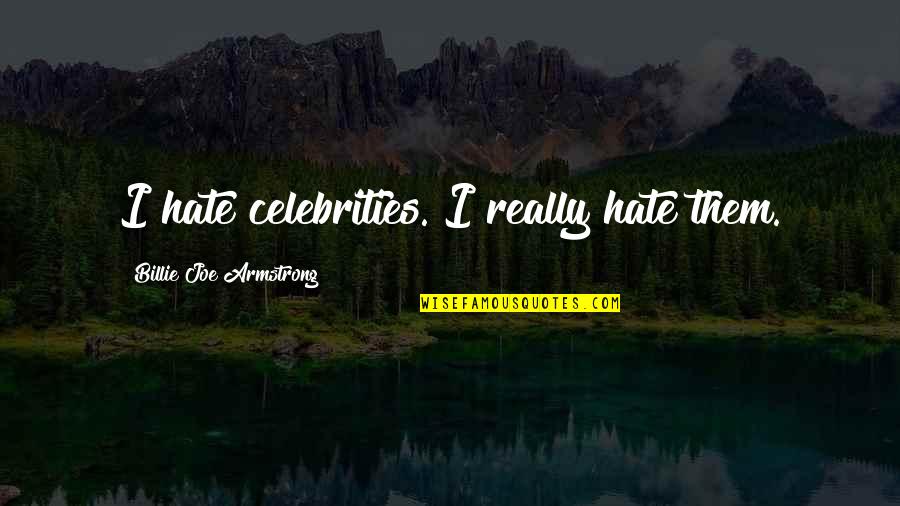 Funny High School Love Quotes By Billie Joe Armstrong: I hate celebrities. I really hate them.