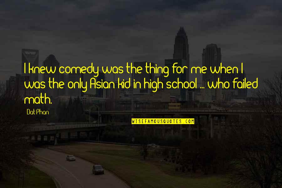 Funny High School Quotes By Dat Phan: I knew comedy was the thing for me