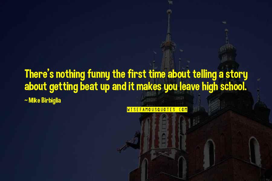 Funny High School Quotes By Mike Birbiglia: There's nothing funny the first time about telling