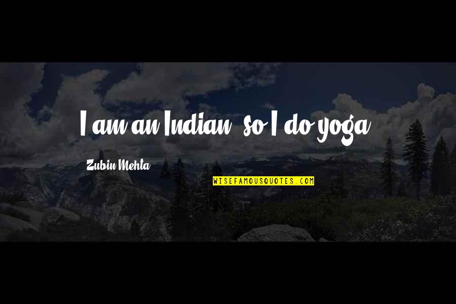 Funny Highway Quotes By Zubin Mehta: I am an Indian, so I do yoga. Funny Highway Quotes By Zubin Mehta: I am an Indian, so I do yoga.