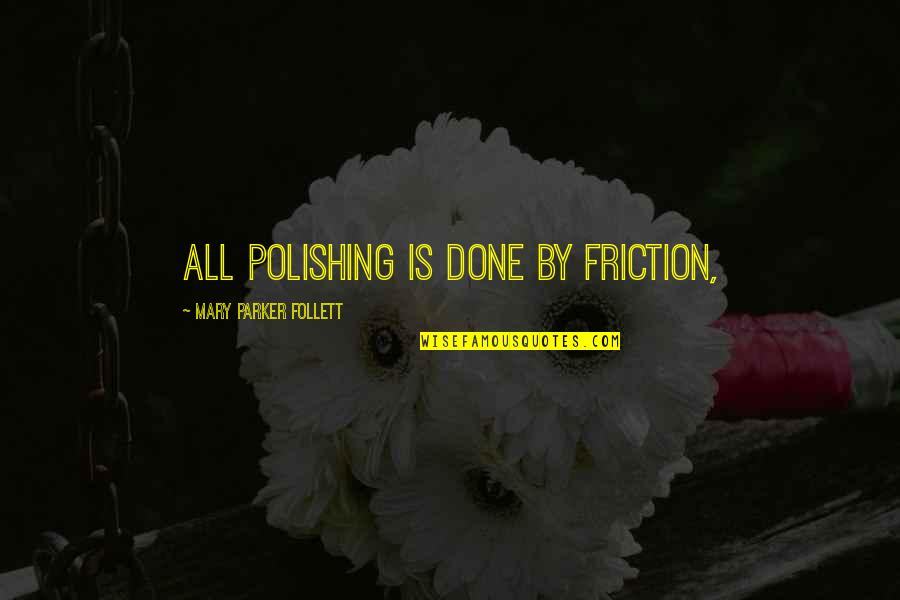 Funny Hijabi Senior Quotes By Mary Parker Follett: All polishing is done by friction,