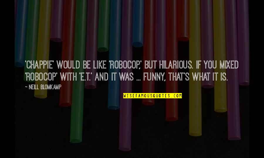 Funny Hilarious Quotes By Neill Blomkamp: 'Chappie' would be like 'RoboCop,' but hilarious. If Funny Hilarious Quotes By Neill Blomkamp: 'Chappie' would be like 'RoboCop,' but hilarious. If